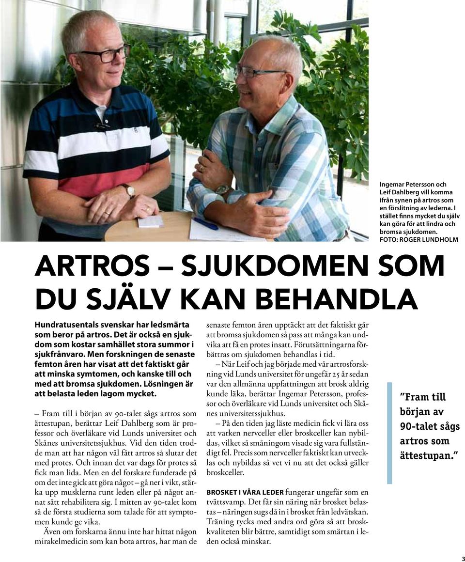 Fram till i början av 90-talet sågs artros som ättestupan, berättar Leif Dahlberg som är professor och överläkare vid Lunds universitet och Skånes universitetssjukhus.