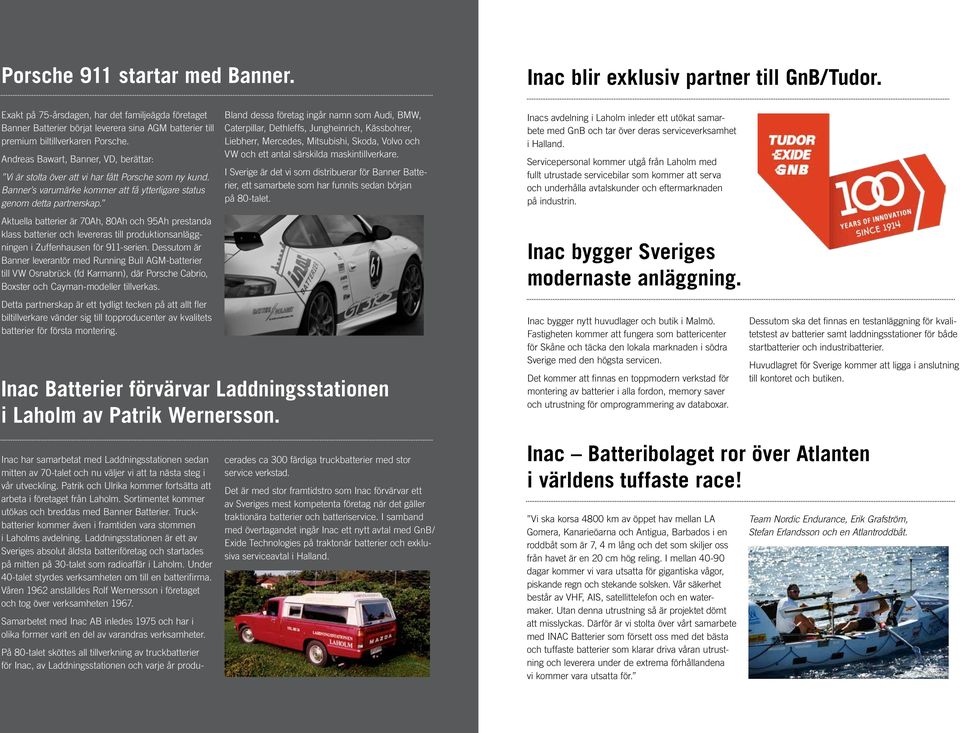 Andreas Bawart, Banner, VD, berättar: Vi är stolta över att vi har fått Porsche som ny kund. Banner s varumärke kommer att få ytterligare status genom detta partnerskap.
