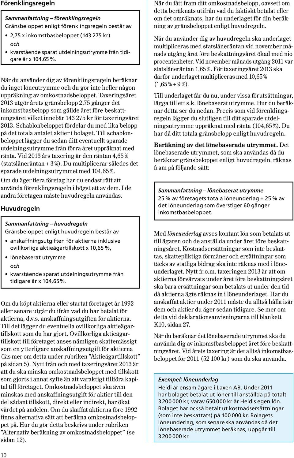 Taxeringsåret 2013 utgör årets gränsbelopp 2,75 gånger det inkomstbasbelopp som gällde året före beskattningsåret vilket innebär 143 275 kr för taxeringsåret 2013.
