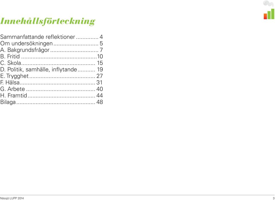 Skola... 15 D. Politik, samhälle, inflytande... 19 E. Trygghet.