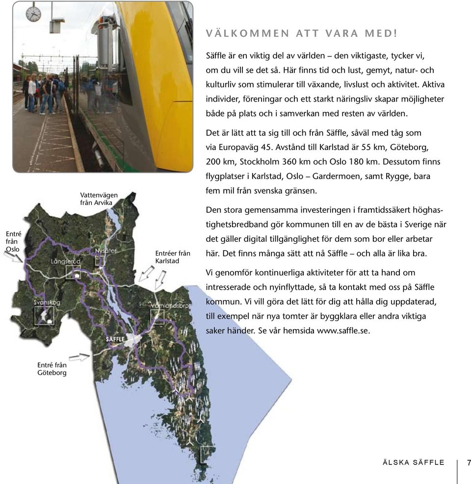 Aktiva individer, föreningar och ett starkt näringsliv skapar möjligheter både på plats och i samverkan med resten av världen.