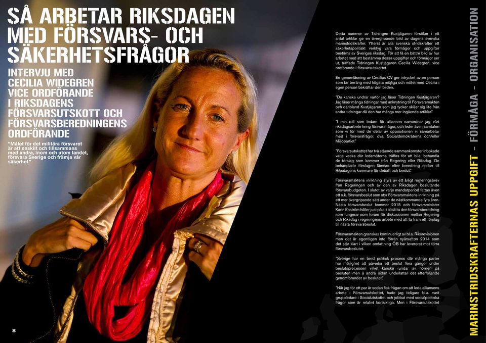 8 Detta nummer av Tidningen Kustjägaren försöker i ett antal artiklar ge en övergripande bild av dagens svenska marinstridskrafter.