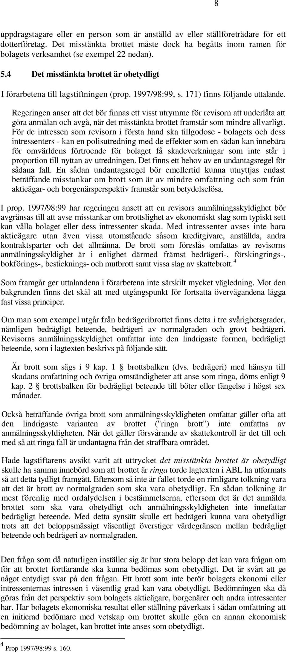 Regeringen anser att det bör finnas ett visst utrymme för revisorn att underlåta att göra anmälan och avgå, när det misstänkta brottet framstår som mindre allvarligt.