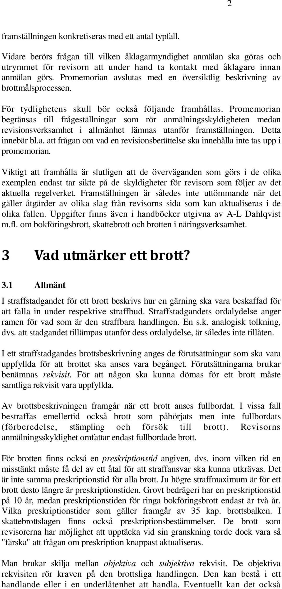 Promemorian avslutas med en översiktlig beskrivning av brottmålsprocessen. För tydlighetens skull bör också följande framhållas.