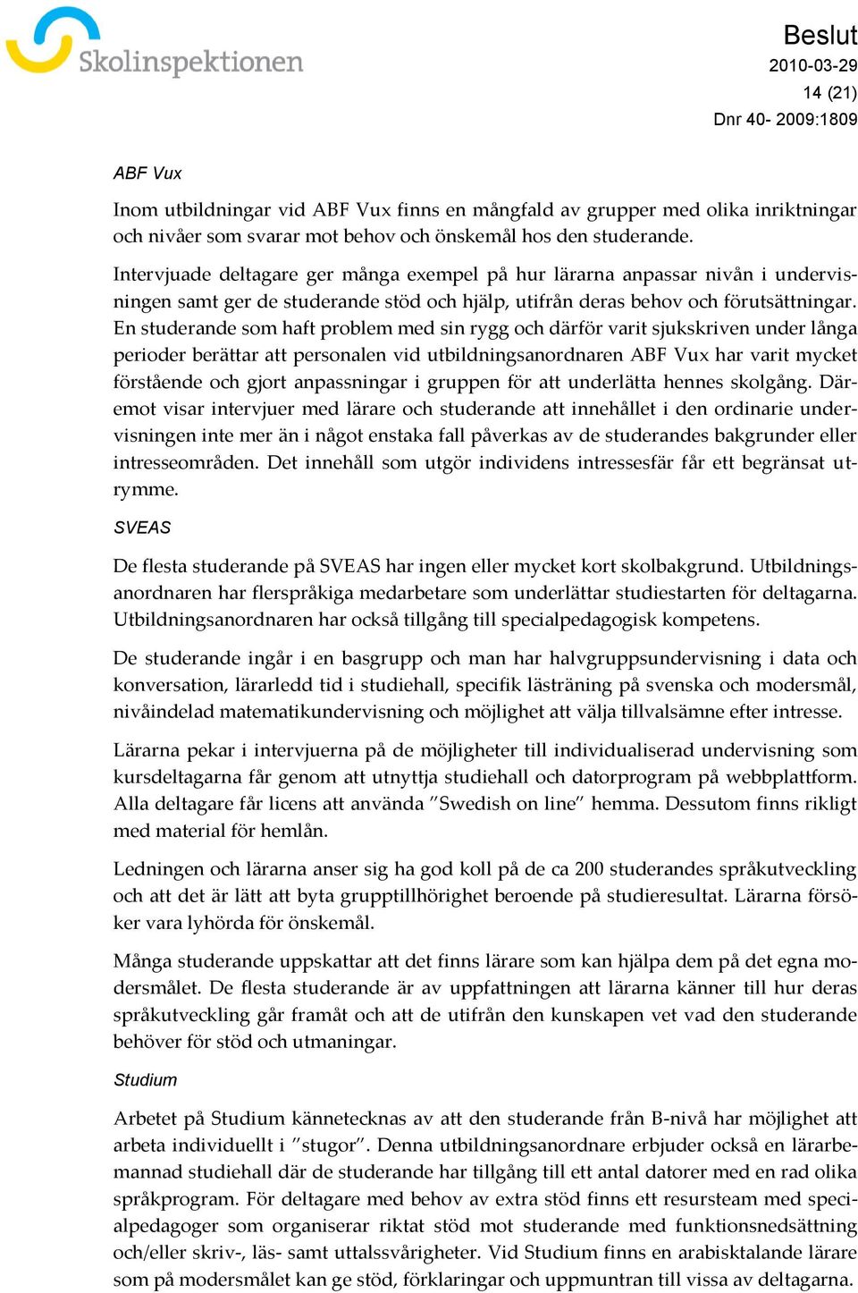 En studerande som haft problem med sin rygg och därför varit sjukskriven under långa perioder berättar att personalen vid utbildningsanordnaren ABF Vux har varit mycket förstående och gjort