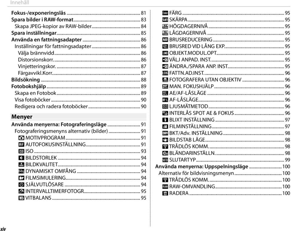 .. 90 Redigera och radera fotoböcker... 90 Menyer Använda menyerna: Fotograferingsläge... 91 Fotograferingsmenyns alternativ (bilder)... 91 A MOTIVPROGRAM... 91 G AUTOFOKUSINSTÄLLNING... 91 N ISO.