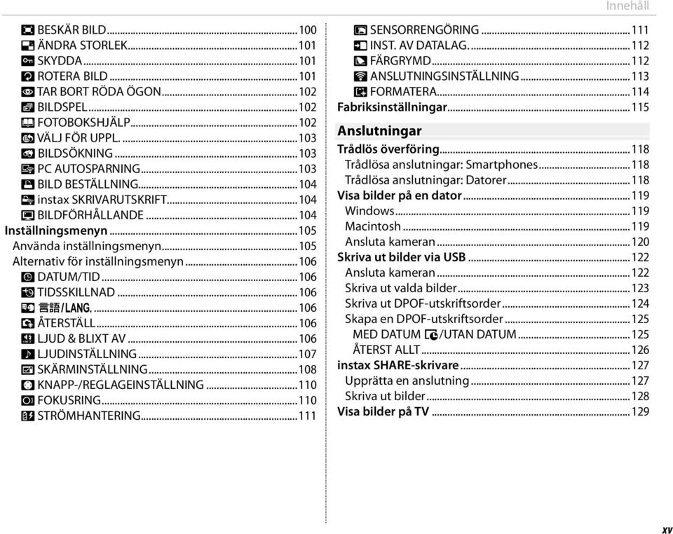 ..106 F DATUM/TID...106 N TIDSSKILLNAD...106 Q a...106 R ÅTERSTÄLL...106 o LJUD & BLIXT AV...106 b LJUDINSTÄLLNING...107 A SKÄRMINSTÄLLNING...108 h KNAPP-/REGLAGEINSTÄLLNING...110 I FOKUSRING.