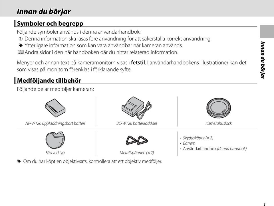 Menyer och annan text på kameramonitorn visas i fetstil. I användarhandbokens illustrationer kan det som visas på monitorn förenklas i förklarande syfte.