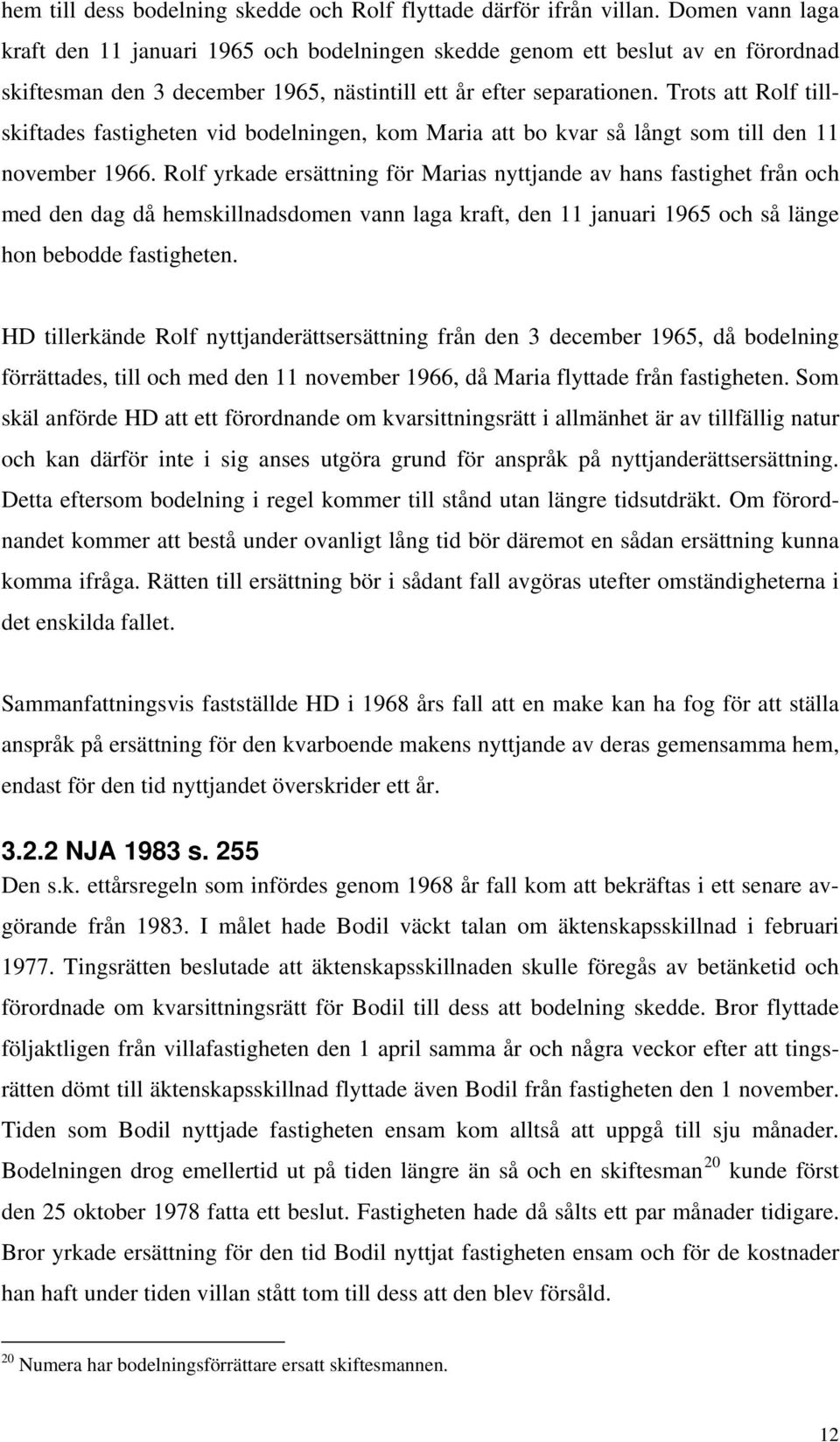 Trots att Rolf tillskiftades fastigheten vid bodelningen, kom Maria att bo kvar så långt som till den 11 november 1966.