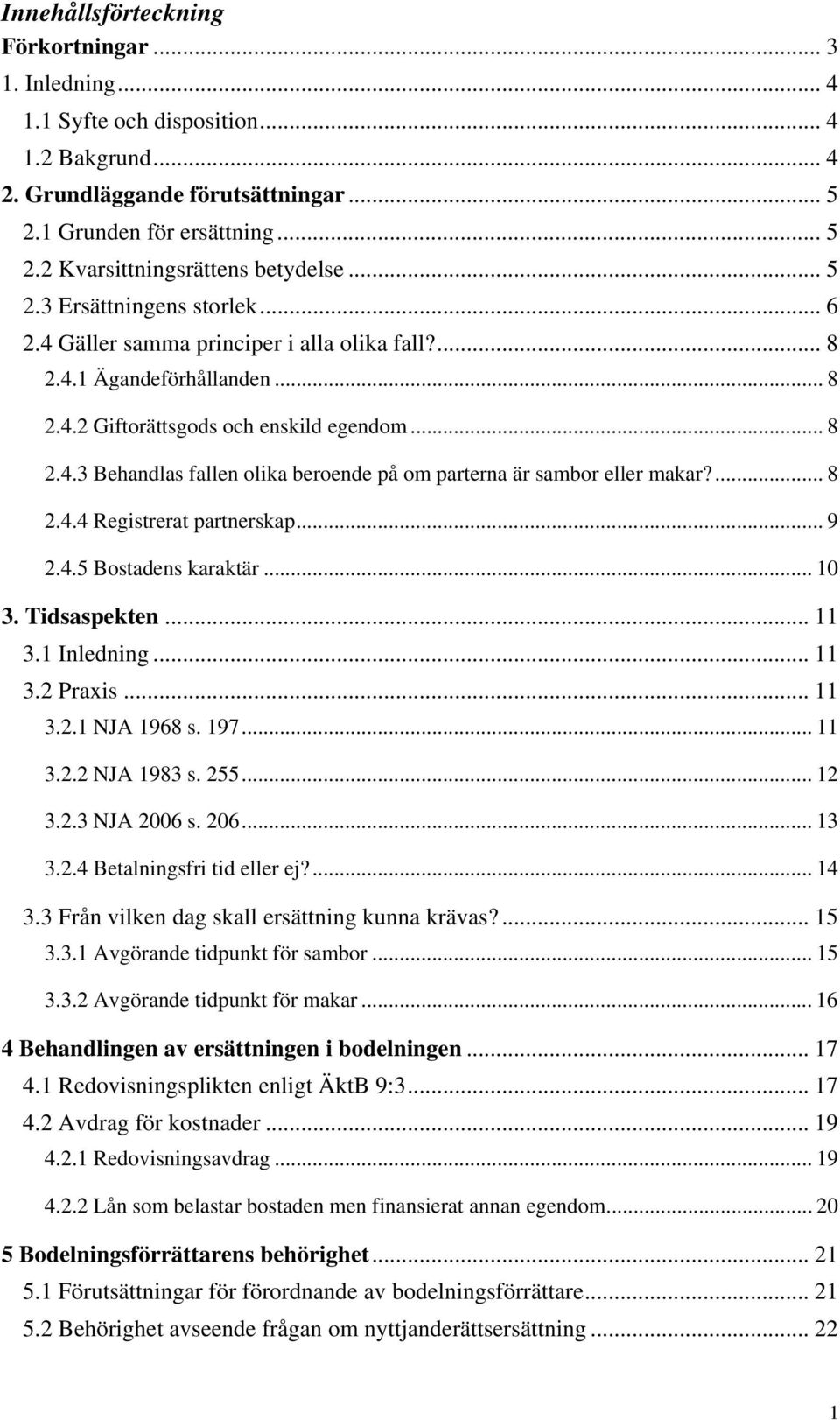 ... 8 2.4.4 Registrerat partnerskap... 9 2.4.5 Bostadens karaktär... 10 3. Tidsaspekten... 11 3.1 Inledning... 11 3.2 Praxis... 11 3.2.1 NJA 1968 s. 197... 11 3.2.2 NJA 1983 s. 255... 12 3.2.3 NJA 2006 s.