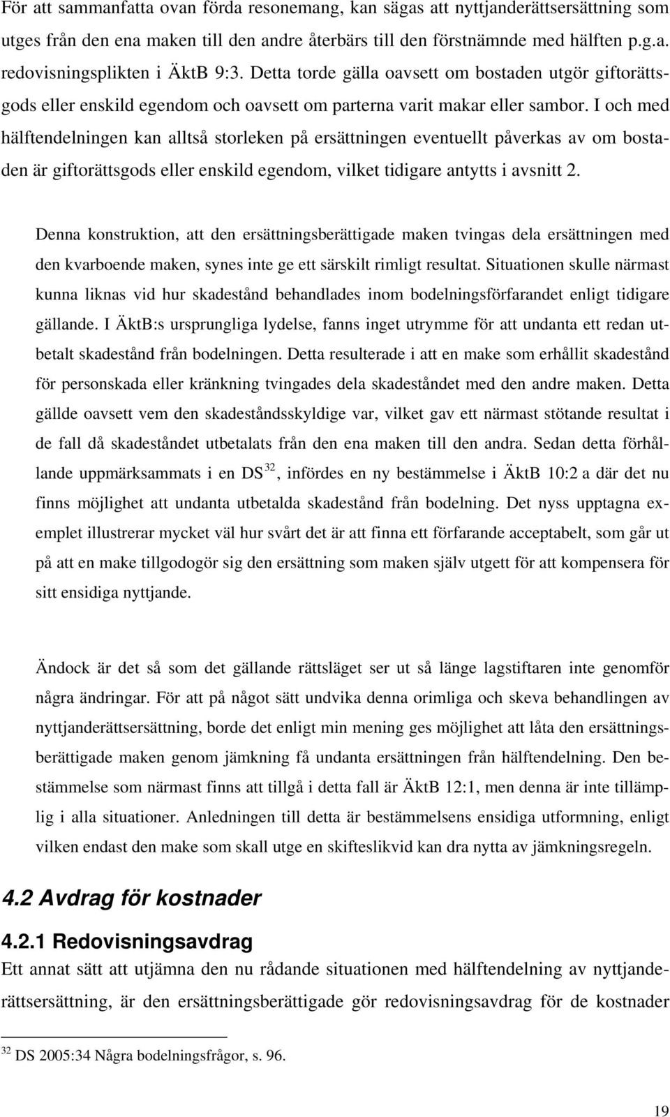 I och med hälftendelningen kan alltså storleken på ersättningen eventuellt påverkas av om bostaden är giftorättsgods eller enskild egendom, vilket tidigare antytts i avsnitt 2.