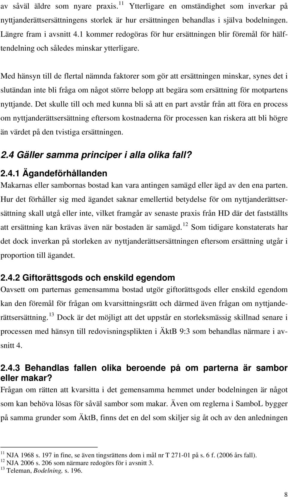 Med hänsyn till de flertal nämnda faktorer som gör att ersättningen minskar, synes det i slutändan inte bli fråga om något större belopp att begära som ersättning för motpartens nyttjande.