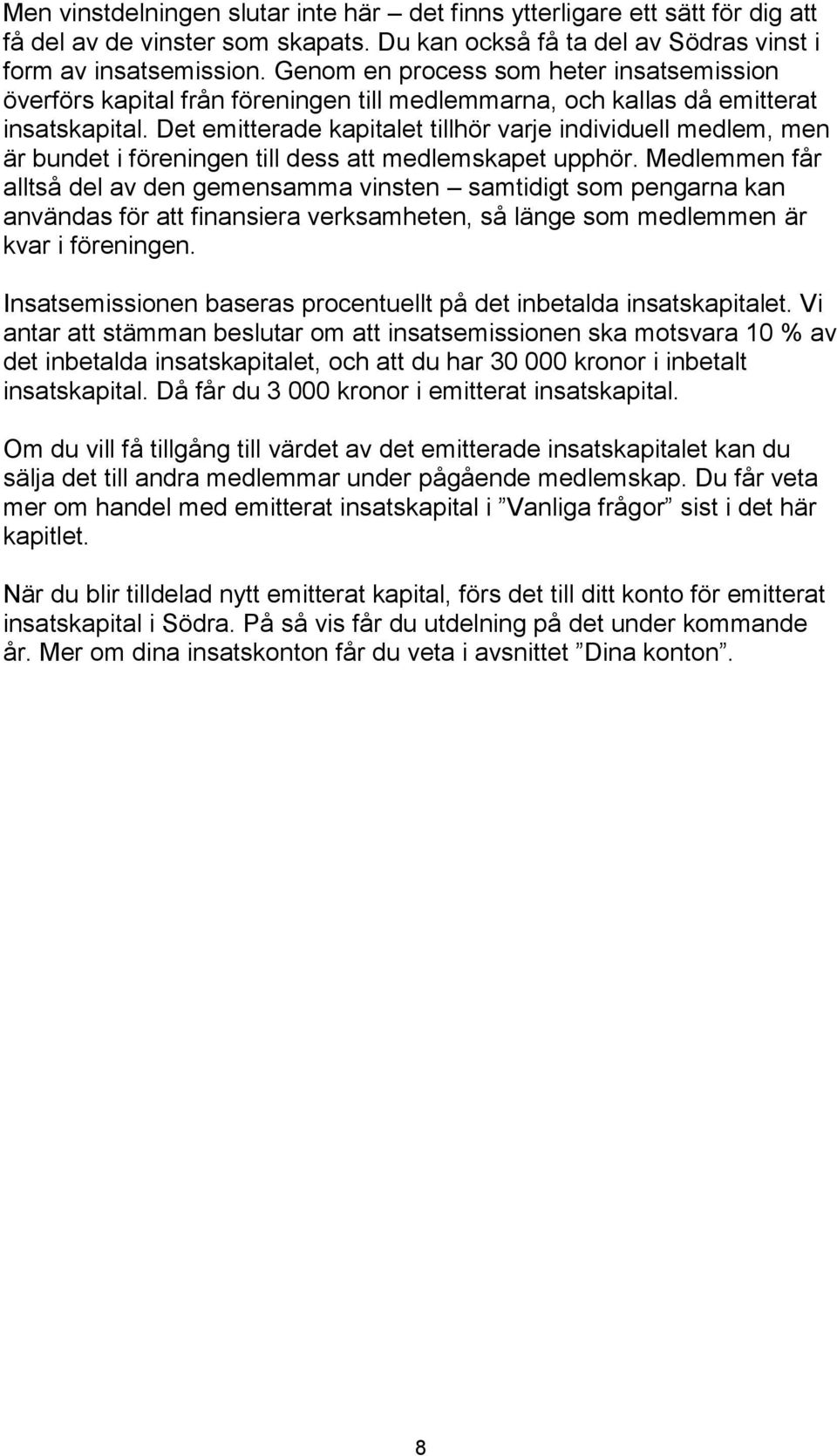 Det emitterade kapitalet tillhör varje individuell medlem, men är bundet i föreningen till dess att medlemskapet upphör.