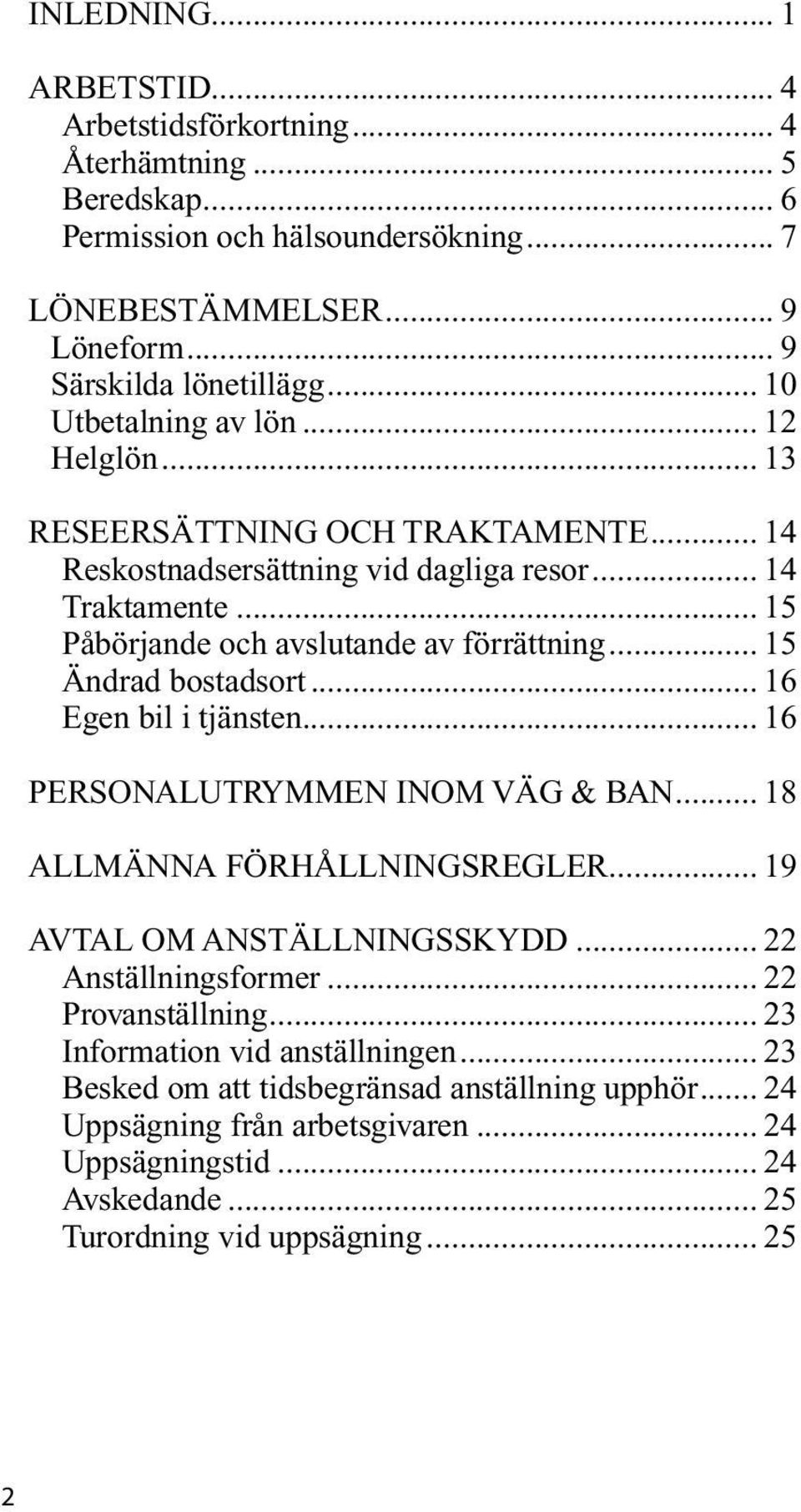 .. 15 Ändrad bostadsort... 16 Egen bil i tjänsten... 16 PERSONALUTRYMMEN INOM VÄG & BAN... 18 ALLMÄNNA FÖRHÅLLNINGSREGLER... 19 AVTAL OM ANSTÄLLNINGSSKYDD... 22 Anställningsformer.