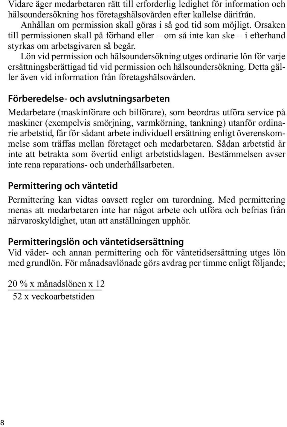 Lön vid permission och hälsoundersökning utges ordinarie lön för varje ersättningsberättigad tid vid permission och hälsoundersökning. Detta gäller även vid information från företagshälsovården.