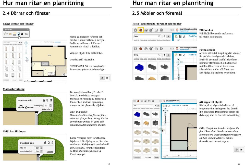 Hitta (strukturella) föremål och möbler Biblioteket Välj fåtölj-ikonen för att komma till möbel-biblioteket. Finna objekt Använd sökfältet längst upp till vänster för att hitta de objekt du behöver.