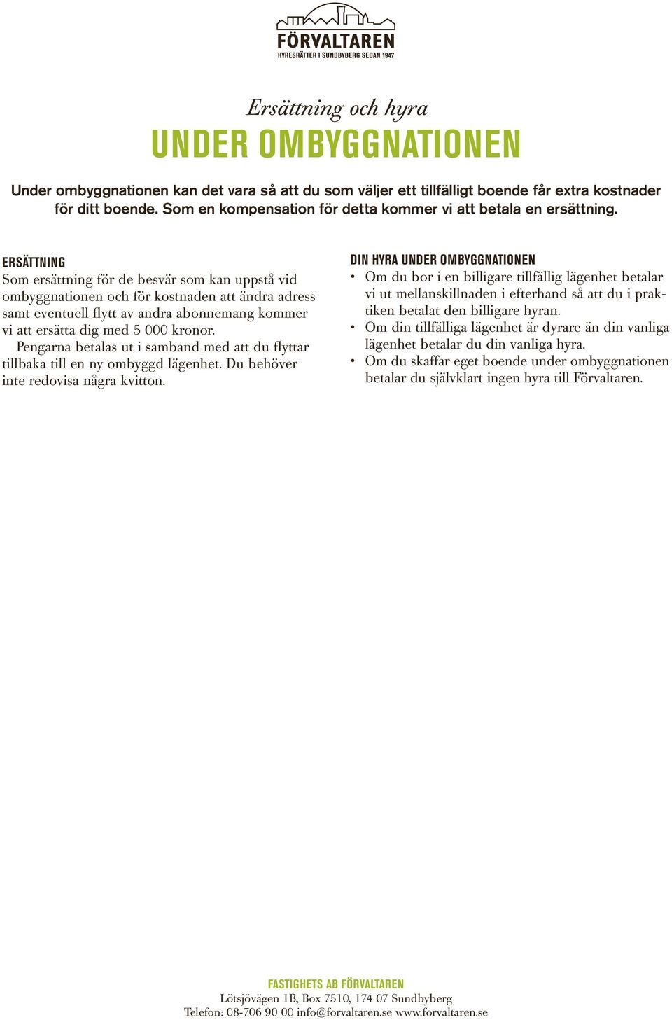 ERSÄTTNING Som ersättning för de besvär som kan uppstå vid ombyggnationen och för kostnaden att ändra adress samt eventuell flytt av andra abonnemang kommer vi att ersätta dig med 5 000 kronor.