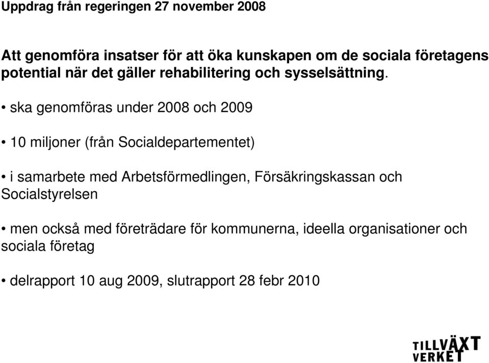 ska genomföras under 2008 och 2009 10 miljoner (från Socialdepartementet) i samarbete med Arbetsförmedlingen,