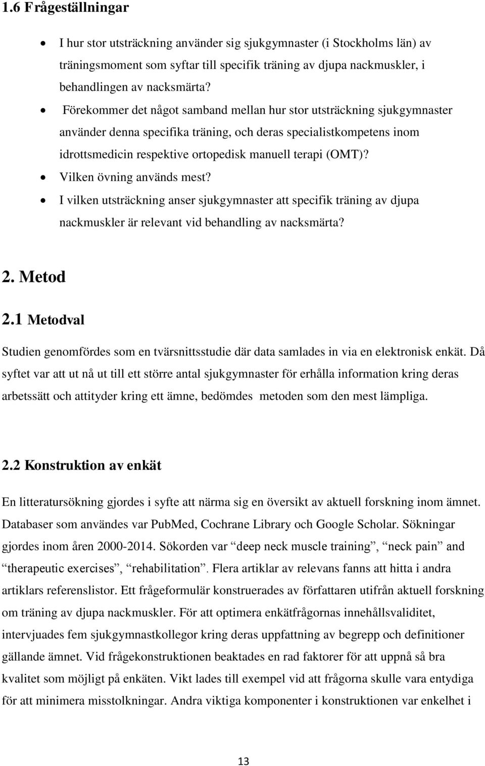Vilken övning används mest? I vilken utsträckning anser sjukgymnaster att specifik träning av djupa nackmuskler är relevant vid behandling av nacksmärta? 2. Metod 2.
