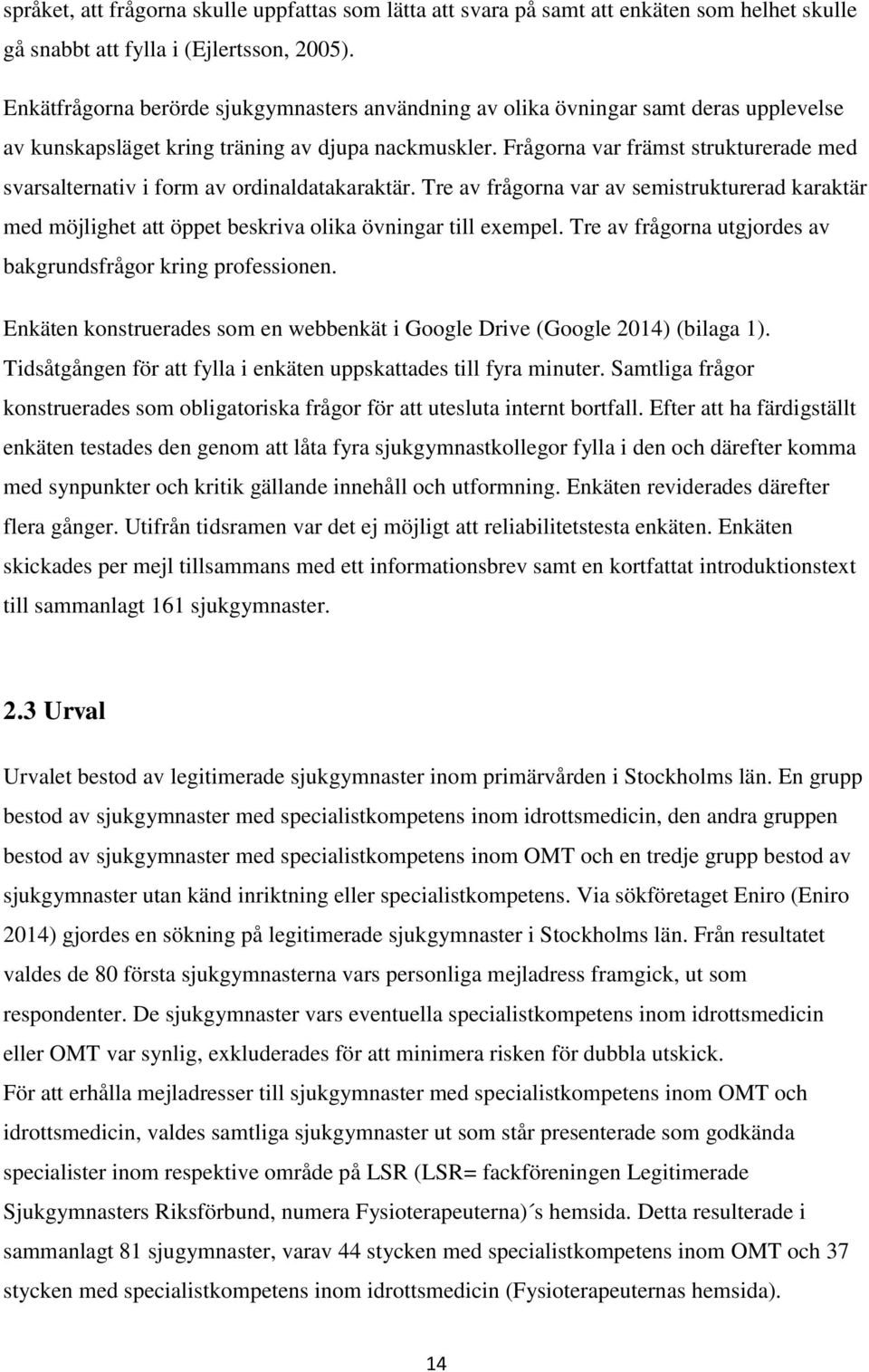 Frågorna var främst strukturerade med svarsalternativ i form av ordinaldatakaraktär. Tre av frågorna var av semistrukturerad karaktär med möjlighet att öppet beskriva olika övningar till exempel.