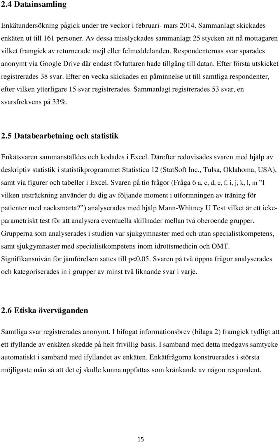 Respondenternas svar sparades anonymt via Google Drive där endast författaren hade tillgång till datan. Efter första utskicket registrerades 38 svar.