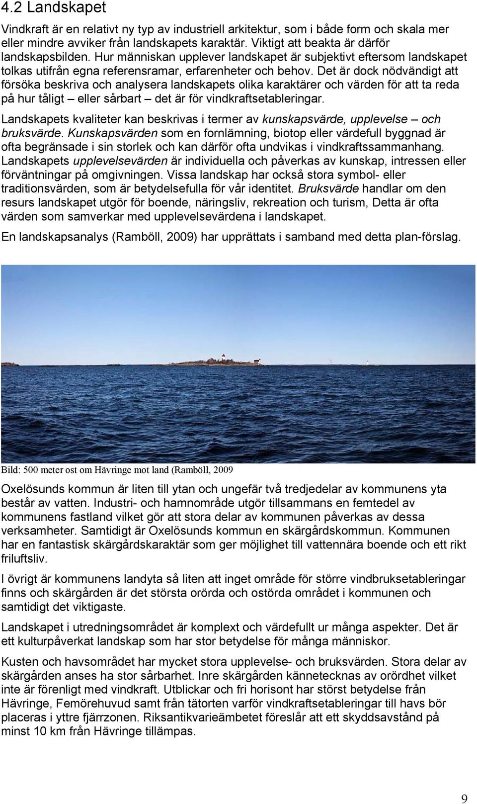 Det är dock nödvändigt att försöka beskriva och analysera landskapets olika karaktärer och värden för att ta reda på hur tåligt eller sårbart det är för vindkraftsetableringar.