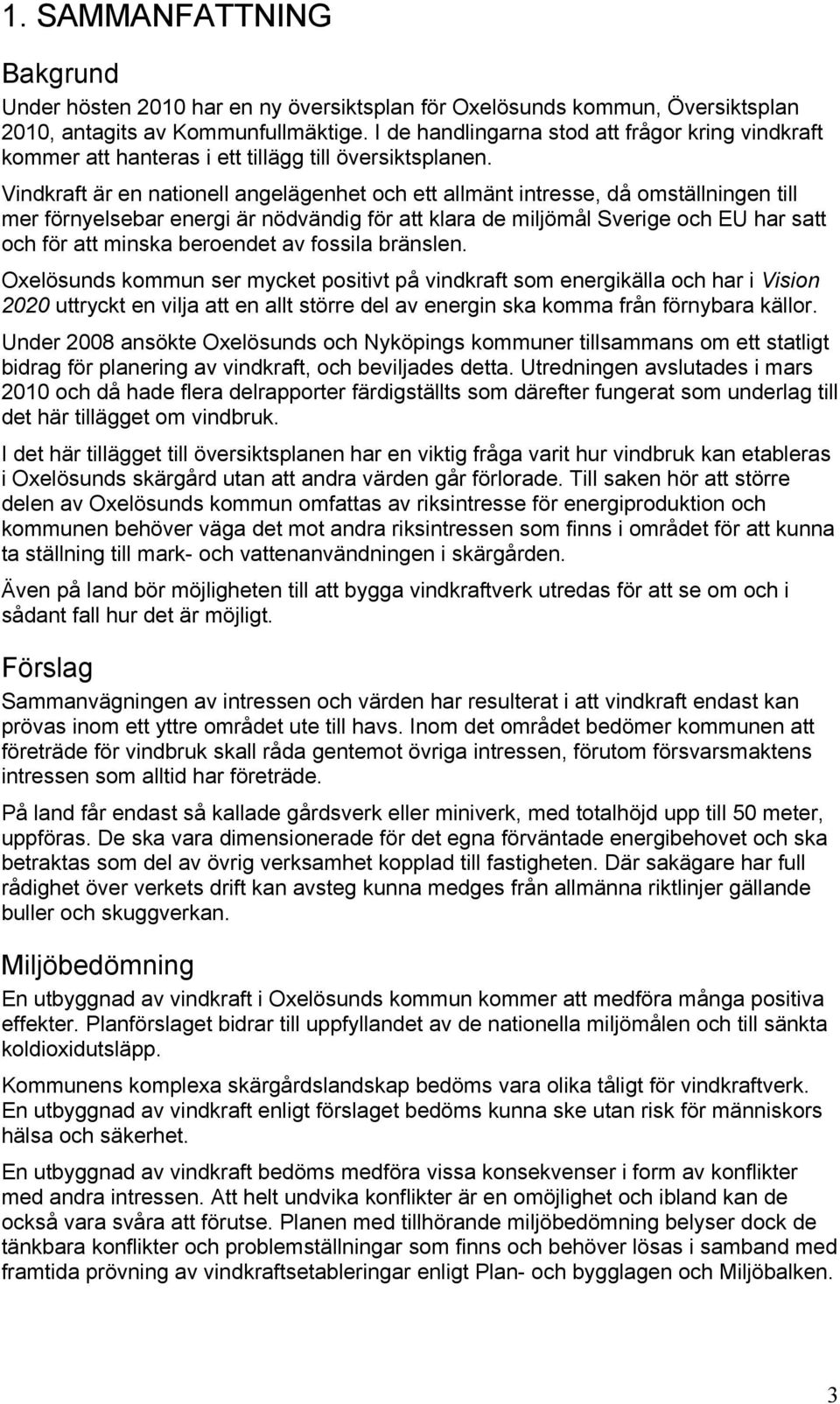 Vindkraft är en nationell angelägenhet och ett allmänt intresse, då omställningen till mer förnyelsebar energi är nödvändig för att klara de miljömål Sverige och EU har satt och för att minska