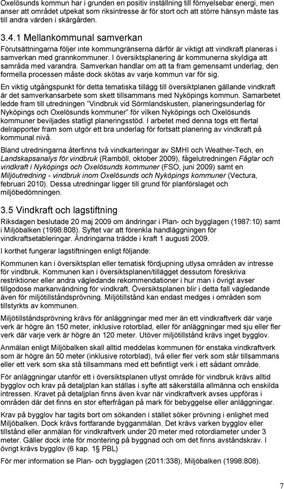 I översiktsplanering är kommunerna skyldiga att samråda med varandra. Samverkan handlar om att ta fram gemensamt underlag, den formella processen måste dock skötas av varje kommun var för sig.