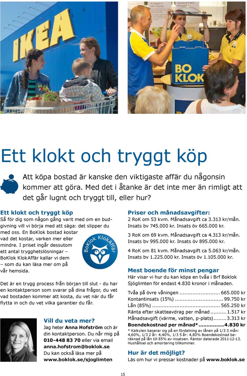 I priset ingår dessutom ett antal trygghetslösningar BoKlok KlokAffär kallar vi dem som du kan läsa mer om på vår hemsida.