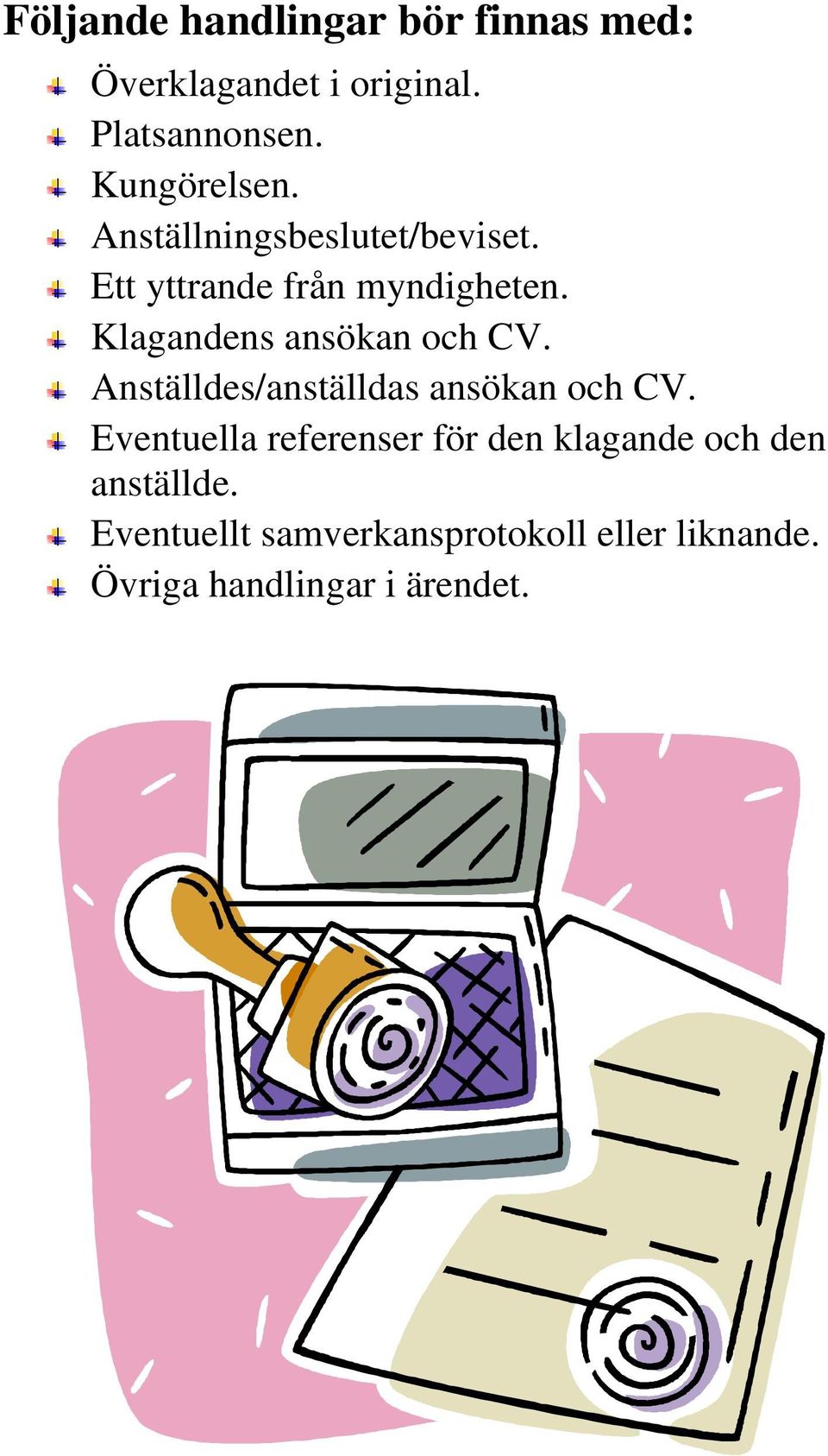 Klagandens ansökan och CV. Anställdes/anställdas ansökan och CV.