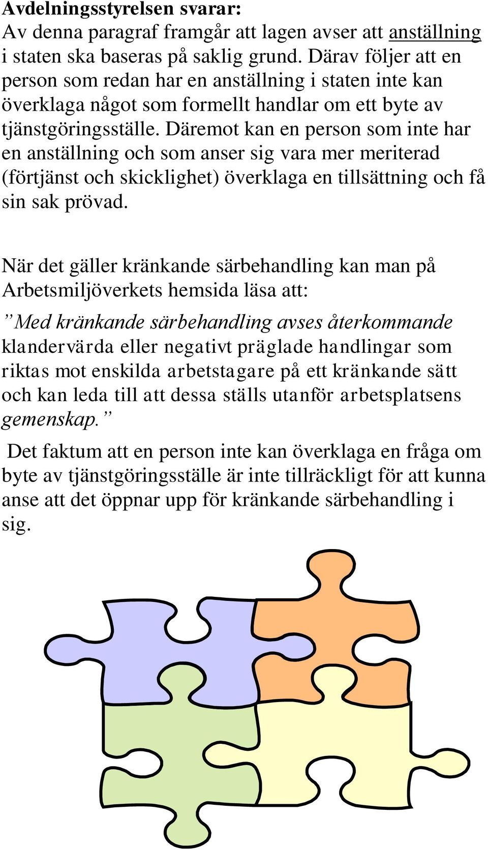 Däremot kan en person som inte har en anställning och som anser sig vara mer meriterad (förtjänst och skicklighet) överklaga en tillsättning och få sin sak prövad.