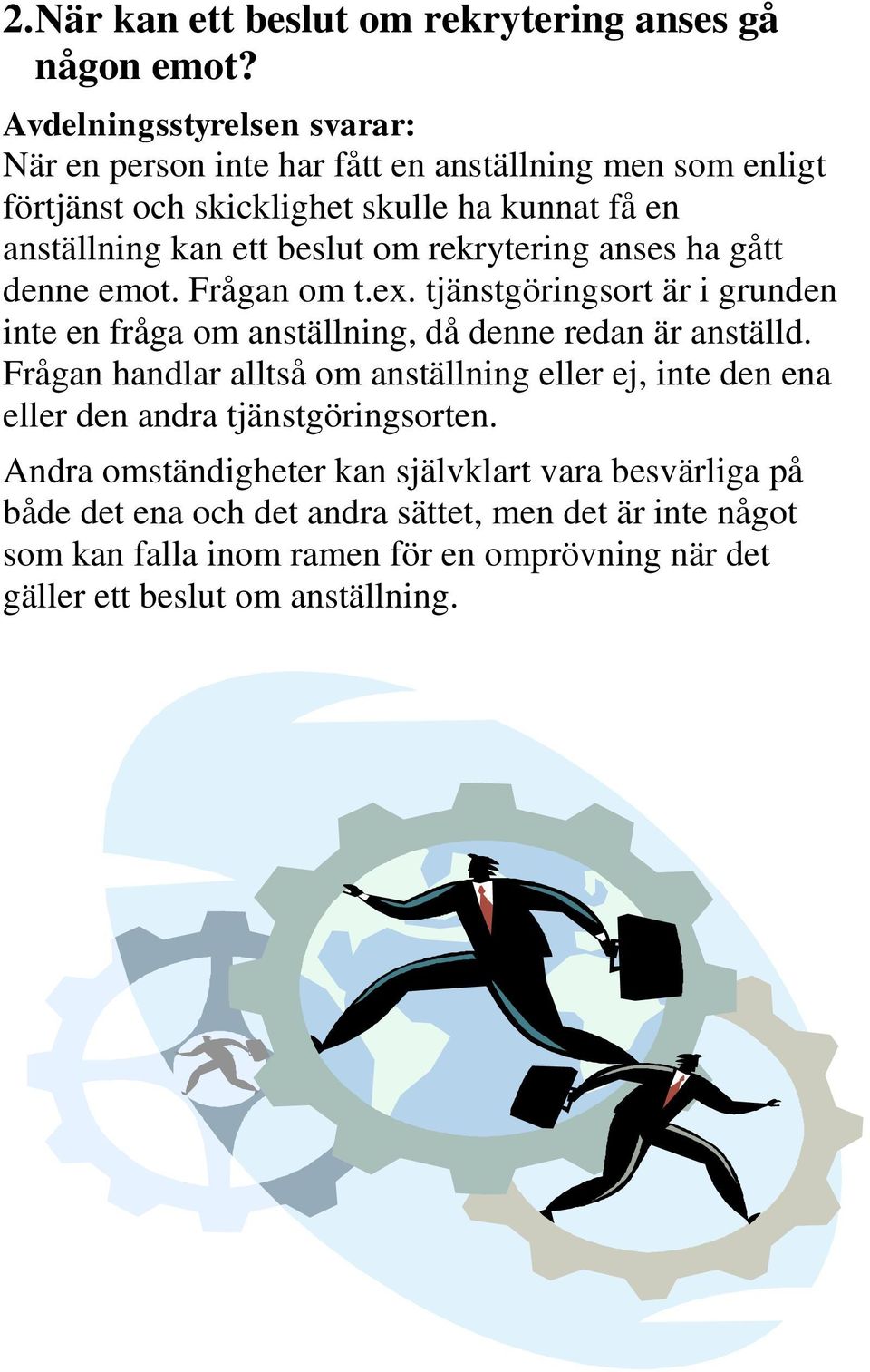 rekrytering anses ha gått denne emot. Frågan om t.ex. tjänstgöringsort är i grunden inte en fråga om anställning, då denne redan är anställd.