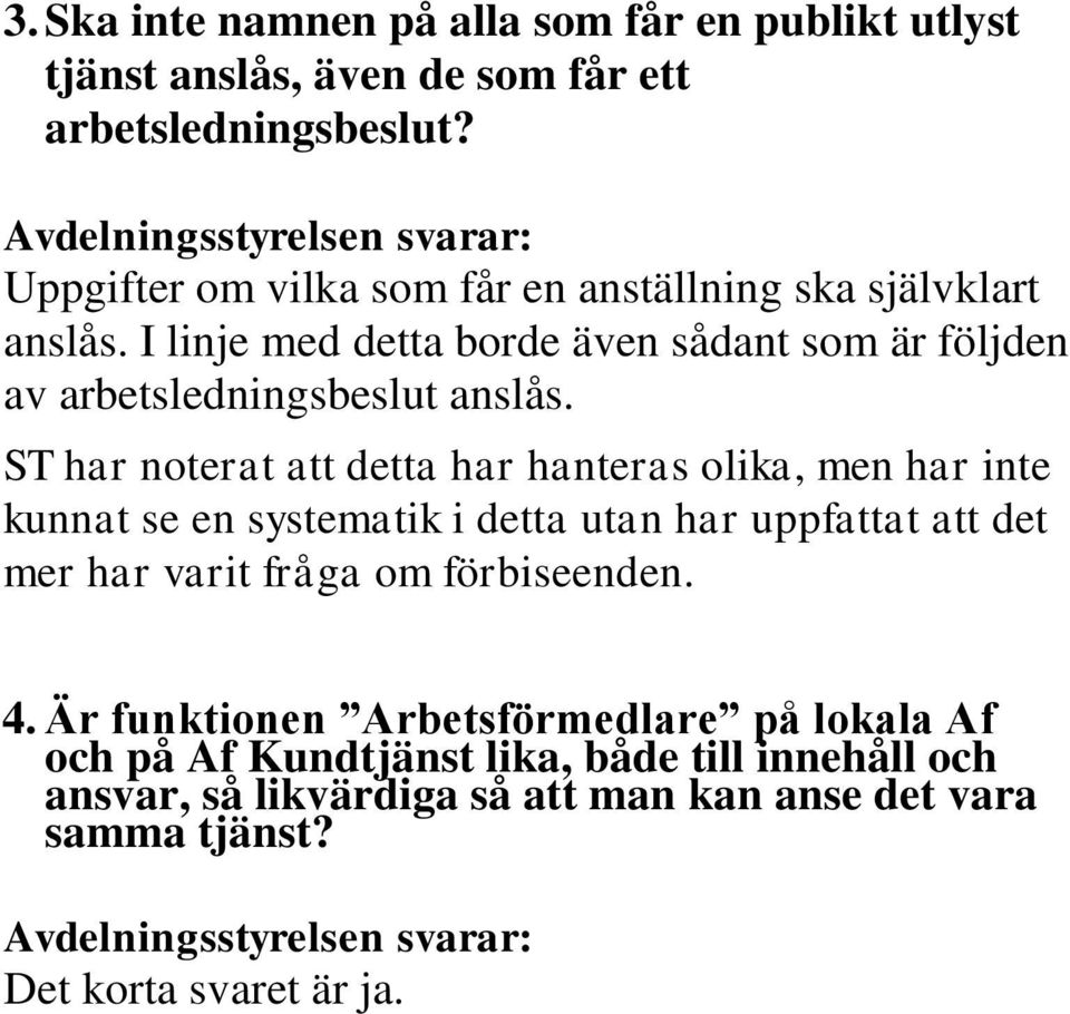 I linje med detta borde även sådant som är följden av arbetsledningsbeslut anslås.