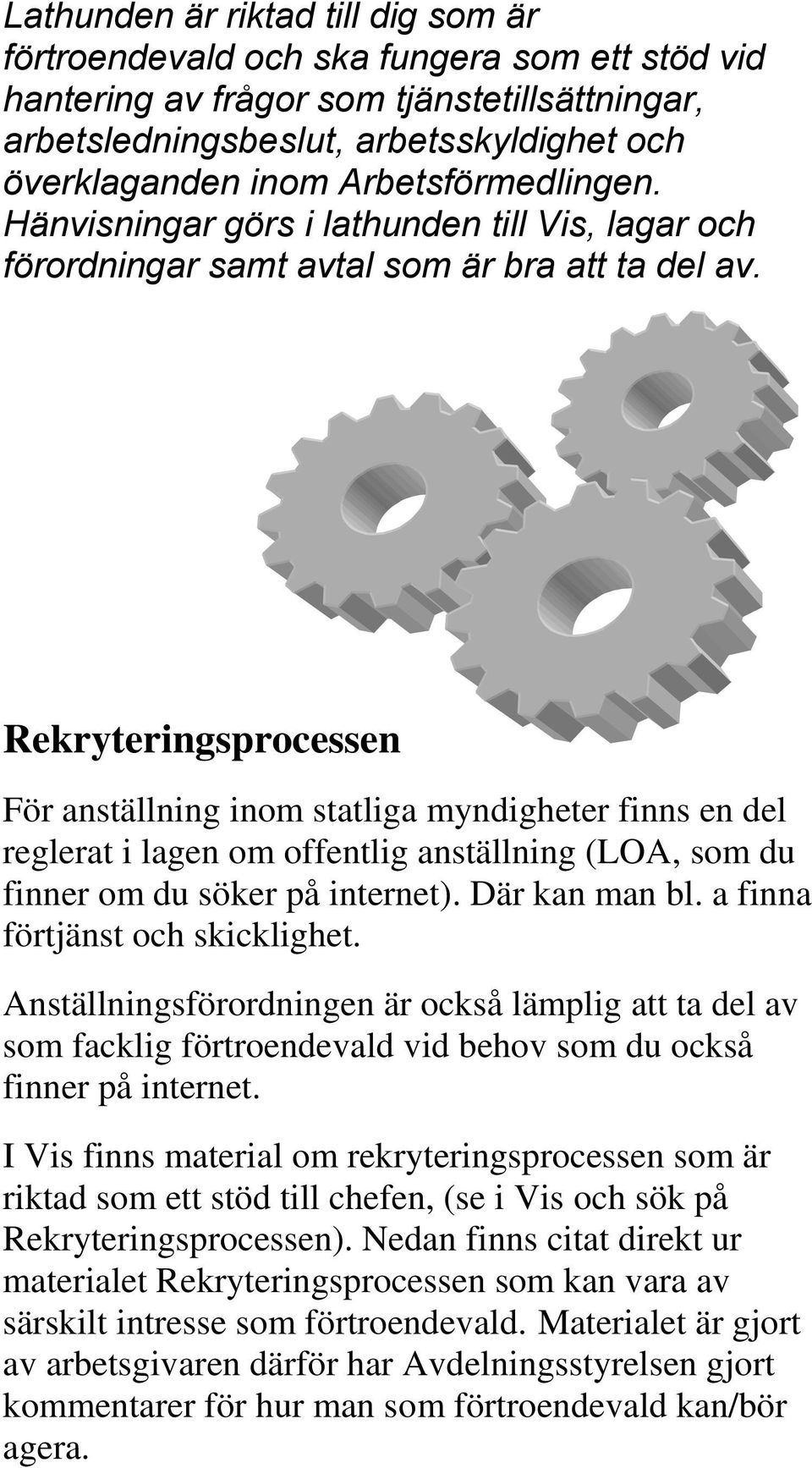 Rekryteringsprocessen För anställning inom statliga myndigheter finns en del reglerat i lagen om offentlig anställning (LOA, som du finner om du söker på internet). Där kan man bl.