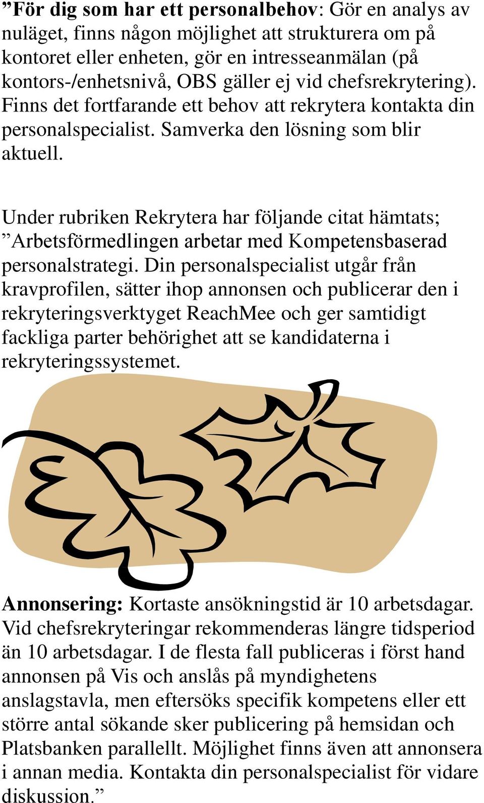 Under rubriken Rekrytera har följande citat hämtats; Arbetsförmedlingen arbetar med Kompetensbaserad personalstrategi.