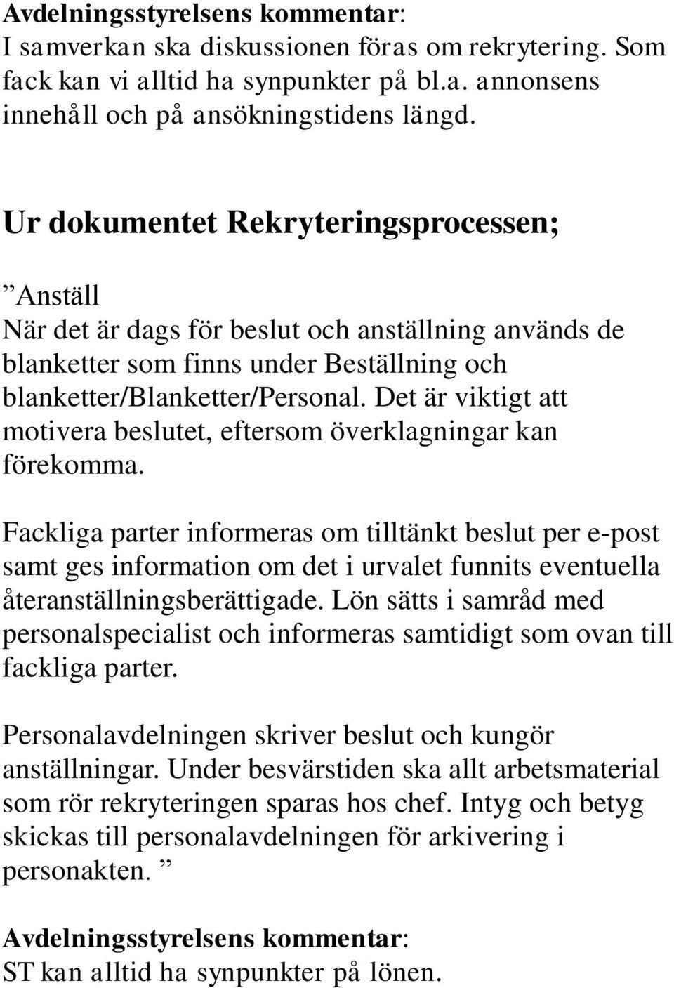 Det är viktigt att motivera beslutet, eftersom överklagningar kan förekomma.