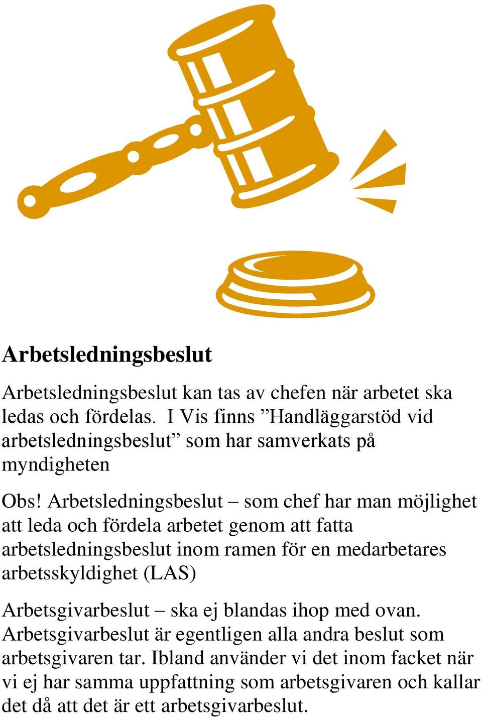 Arbetsledningsbeslut som chef har man möjlighet att leda och fördela arbetet genom att fatta arbetsledningsbeslut inom ramen för en medarbetares