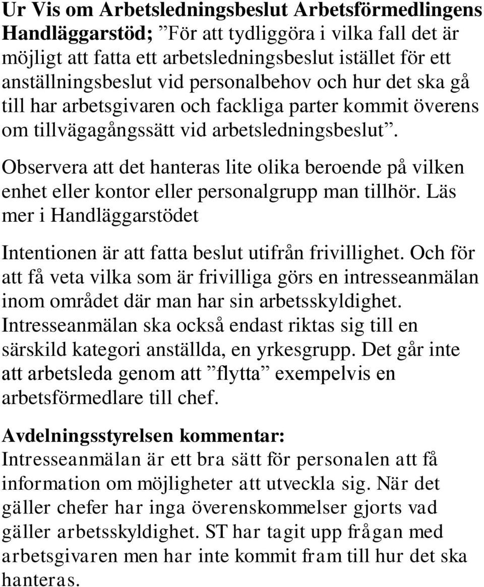 Observera att det hanteras lite olika beroende på vilken enhet eller kontor eller personalgrupp man tillhör. Läs mer i Handläggarstödet Intentionen är att fatta beslut utifrån frivillighet.