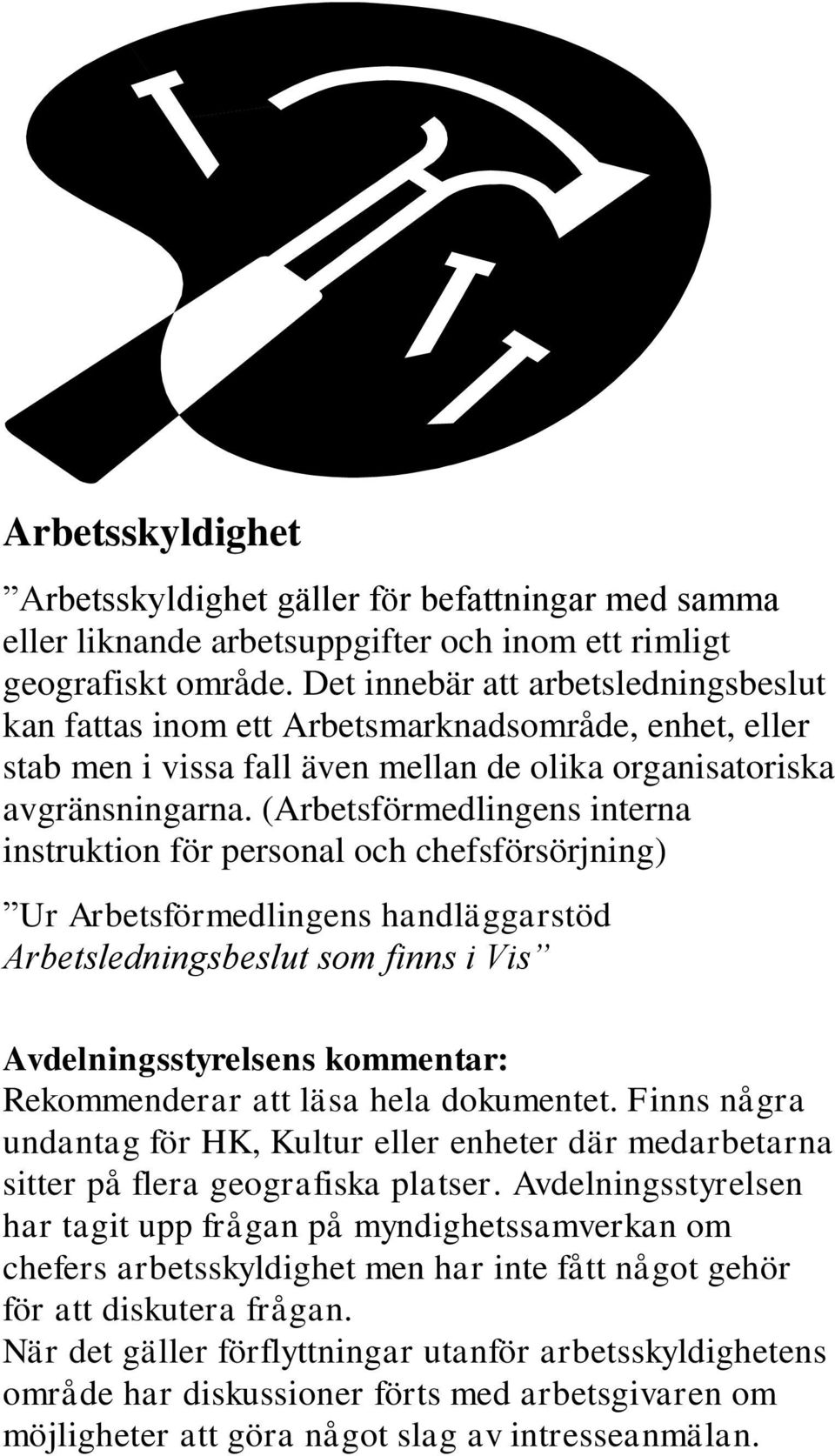 (Arbetsförmedlingens interna instruktion för personal och chefsförsörjning) Ur Arbetsförmedlingens handläggarstöd Arbetsledningsbeslut som finns i Vis Avdelningsstyrelsens kommentar: Rekommenderar
