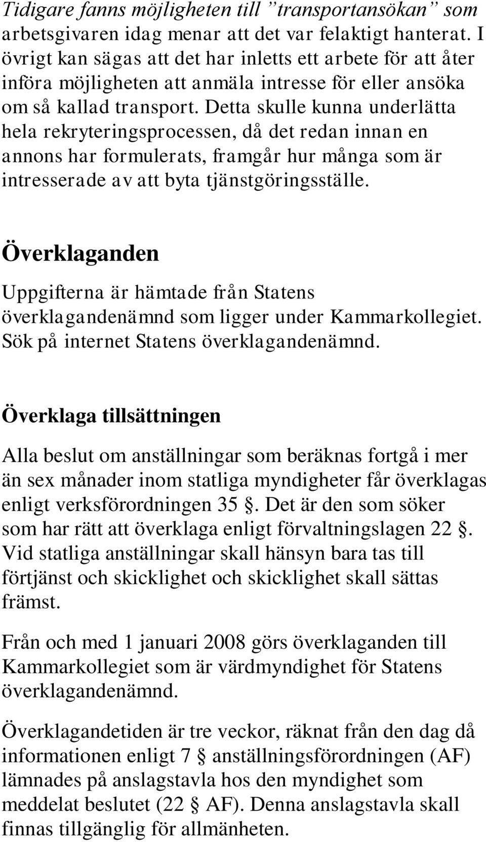 Detta skulle kunna underlätta hela rekryteringsprocessen, då det redan innan en annons har formulerats, framgår hur många som är intresserade av att byta tjänstgöringsställe.