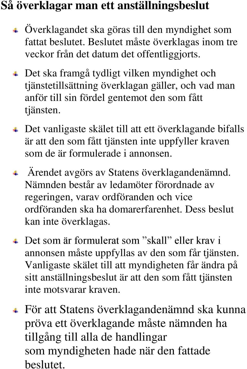 Det vanligaste skälet till att ett överklagande bifalls är att den som fått tjänsten inte uppfyller kraven som de är formulerade i annonsen. Ärendet avgörs av Statens överklagandenämnd.