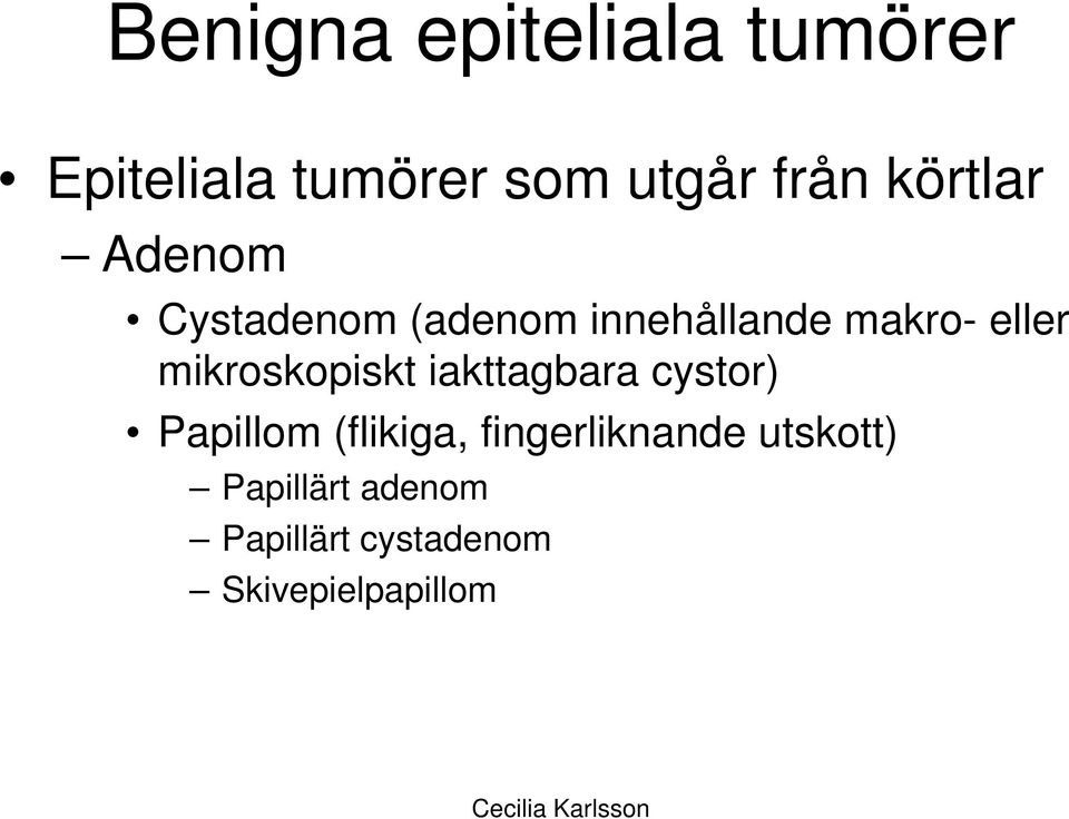 mikroskopiskt iakttagbara cystor) Papillom (flikiga,