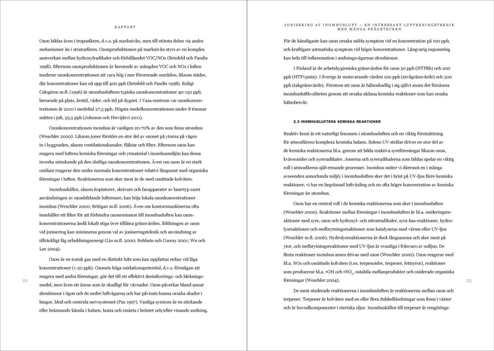 Långvarig exponering samverkan mellan hydroxylradikaler och förhållandet VOC/NOx (Seinfeld och Pandis kan leda till inflammation i andningsvägarnas slemhinnor. 1998).