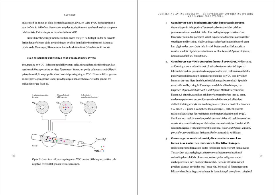 Kemisk nedbrytning i inomhusmiljön anses troligen ha tilltagit under de senaste årtiondena eftersom både användningen av olika kemikalier inomhus och halten av oxiderande föreningar, liksom ozon, i