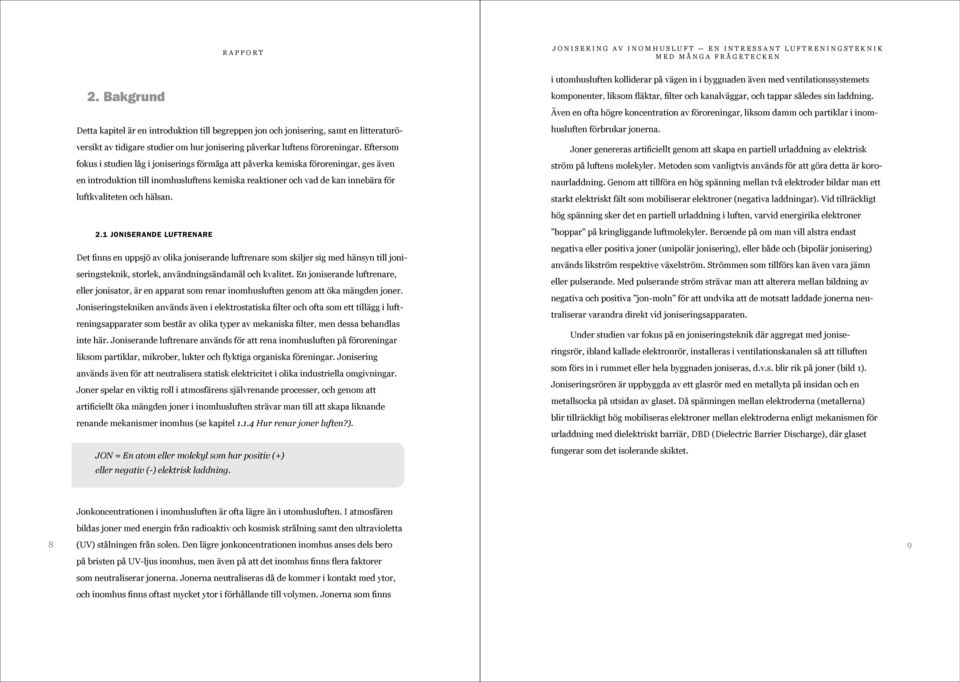 hälsan. 2.1 Joniserande luftrenare Det finns en uppsjö av olika joniserande luftrenare som skiljer sig med hänsyn till joniseringsteknik, storlek, användningsändamål och kvalitet.