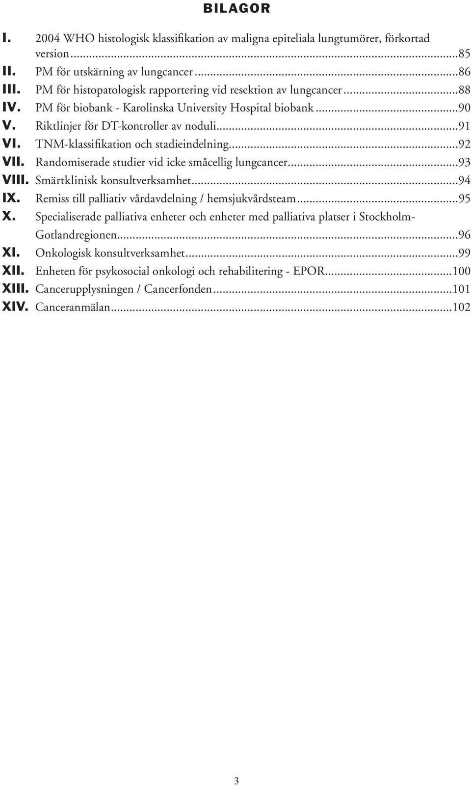 TNM-klassifikation och stadieindelning...92 VII. Randomiserade studier vid icke småcellig lungcancer...93 VIII. Smärtklinisk konsultverksamhet...94 IX.