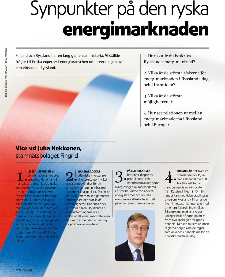 Vilka är de största riskerna för energimarknaden i Ryssland i dag och i framtiden? 3. Vilka är de största möjligheterna? 4. Hur ser relationen ut mellan energimarknaderna i Ryssland och i Europa?