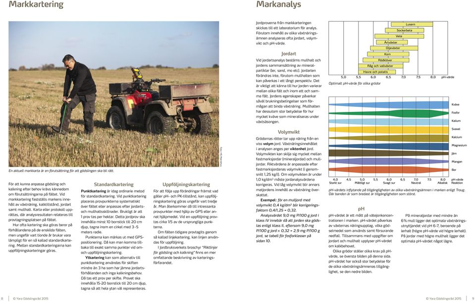 Det är viktigt att känna till hur jorden varierar mellan olika fält och inom ett och samma fält. Jordens egenskaper påverkar såväl brukningsbetingelser som förmågan att binda växtnäring.