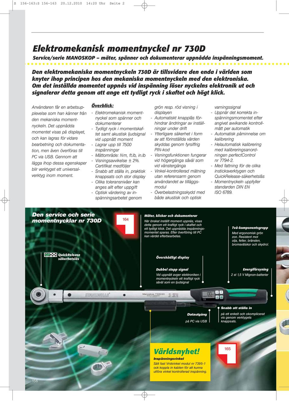 Om det inställda momentet uppnås vid inspänning löser nyckelns elektronik ut och signalerar detta genom att ange ett tydligt ryck i skaftet och högt klick.
