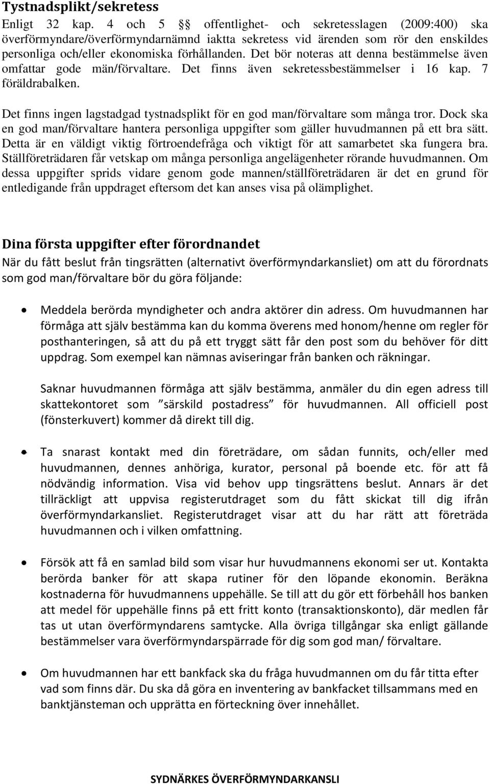 Det bör noteras att denna bestämmelse även omfattar gode män/förvaltare. Det finns även sekretessbestämmelser i 16 kap. 7 föräldrabalken.